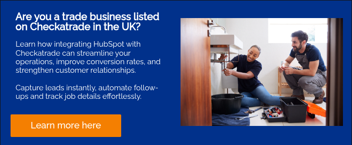 Are you a trade business listed on Checkatrade in the UK? &nbsp; Learn how integrating HubSpot with Checkatrade can streamline your operations, improve conversion rates, and strengthen customer relationships. &nbsp; Capture leads instantly, automate follow-ups and track job details effortlessly. &nbsp;